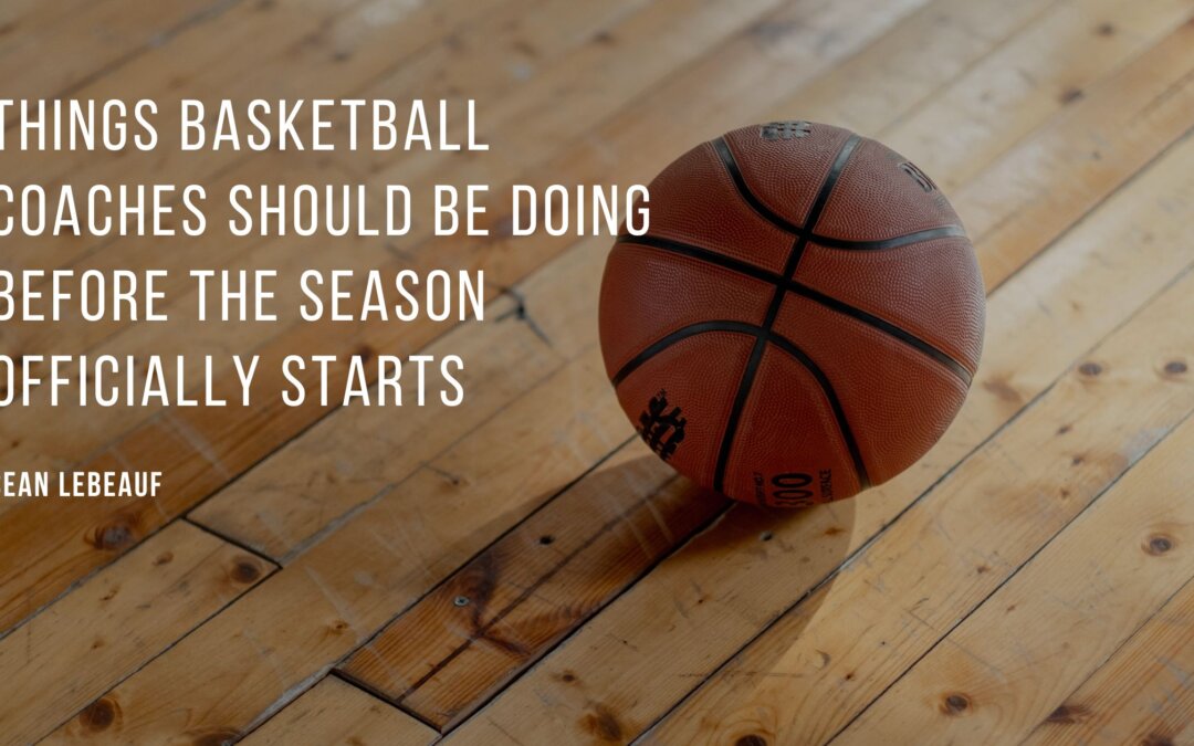 Things Basketball Coaches Should Be Doing Before the Season Officially Starts